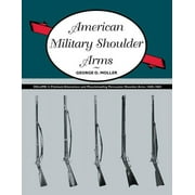American Military Shoulder Arms, Volume III: Flintlock Alterations and Muzzleloading Percussion Shoulder Arms, 1840-1865 (Paperback)